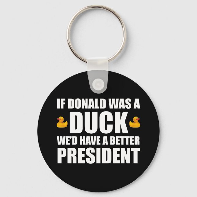 If Donald Was A Duck We'd Have A Better President Keychain (Front)
