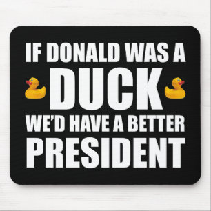 If Donald Was A Duck We'd Have A Better President Mouse Pad