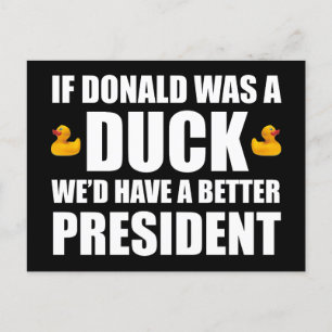 If Donald Was A Duck We'd Have A Better President Postcard