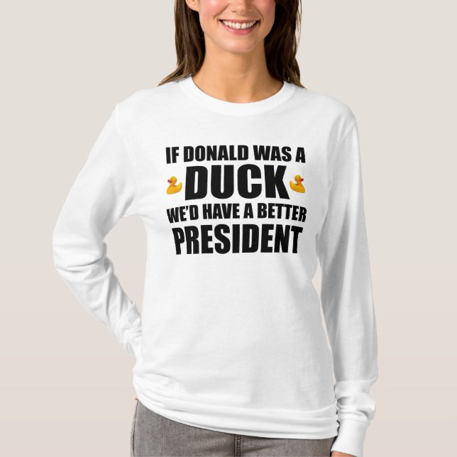 If Donald Was A Duck We'd Have A Better President T-Shirt (Front)