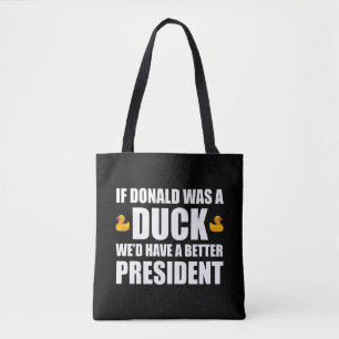 If Donald Was A Duck We'd Have A Better President Tote Bag