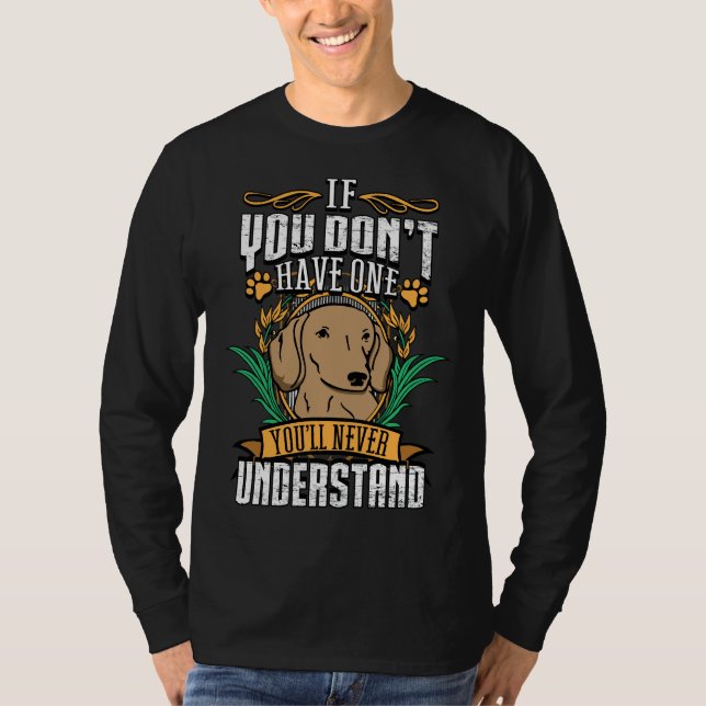 If Dont Have One Dachshund Youll Never Understand T-Shirt (Front)