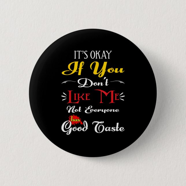 If Dont Like Me Not Everyone Has Good Taste Funny  Button (Front)