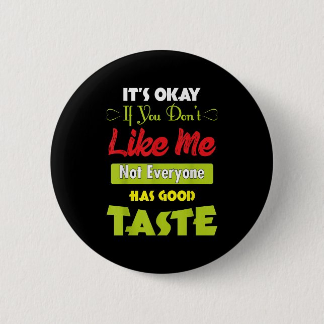 If Dont Like Me Not Everyone Has Good Taste Funny  Button (Front)