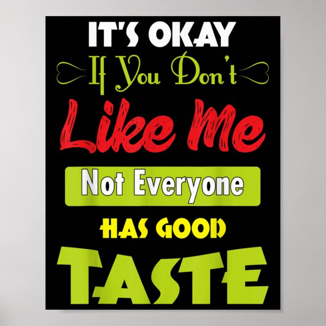 If Dont Like Me Not Everyone Has Good Taste Funny  Poster (Front)
