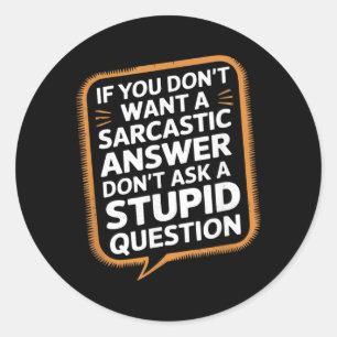 If Dont Want A Sarcastic Answer Funny Question Classic Round Sticker