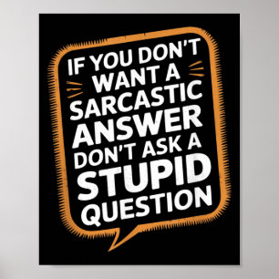 If Dont Want A Sarcastic Answer Funny Question Poster