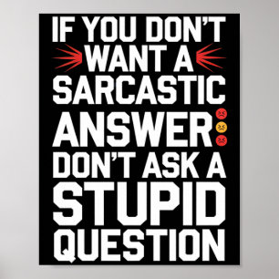 If Dont Want A Sarcastic Answer Funny Question Poster