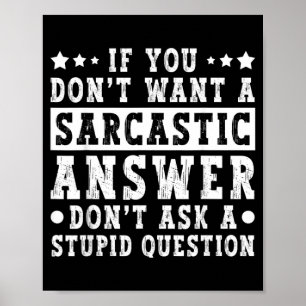 If Dont Want A Sarcastic Answer Funny Saying Humor Poster