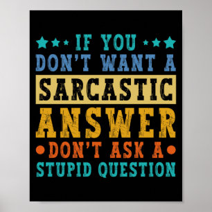 If Dont Want A Sarcastic Answer Humor Funny Saying Poster