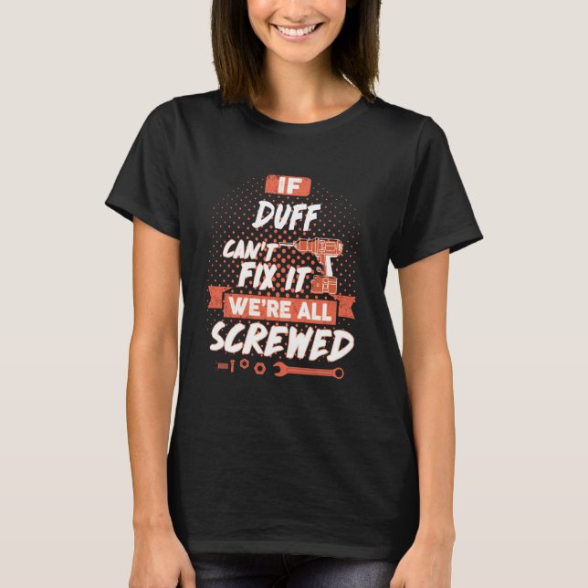 If DUFF Can't Fix It We're All Screwed T-Shirt (Front)