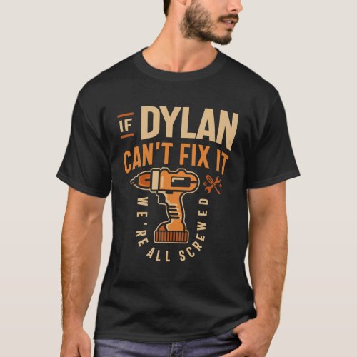 If Dylan Cant Fix It Were All Screwed _ Funny T_Shirt