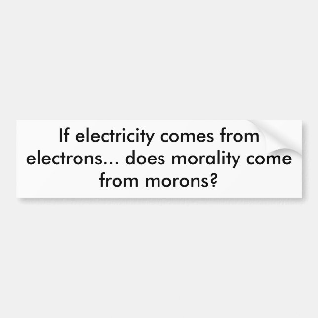 If electricity comes from electrons... does mor... bumper sticker (Front)