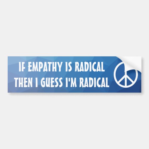If Empathy Is Radical then I guess Im radical Bumper Sticker