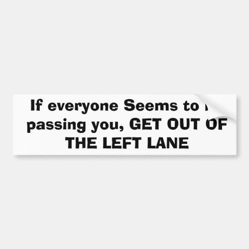 If everyone Seems to be passing you GET OUT OF Bumper Sticker