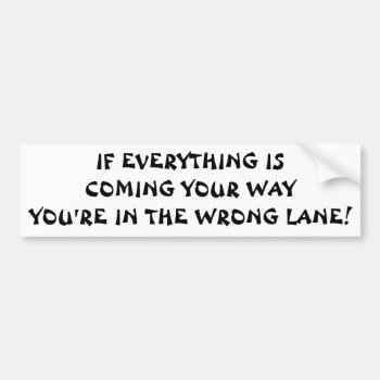 If Everything Is Coming Your Way  Switch Lanes! Bumper Sticker by talkingbumpers at Zazzle