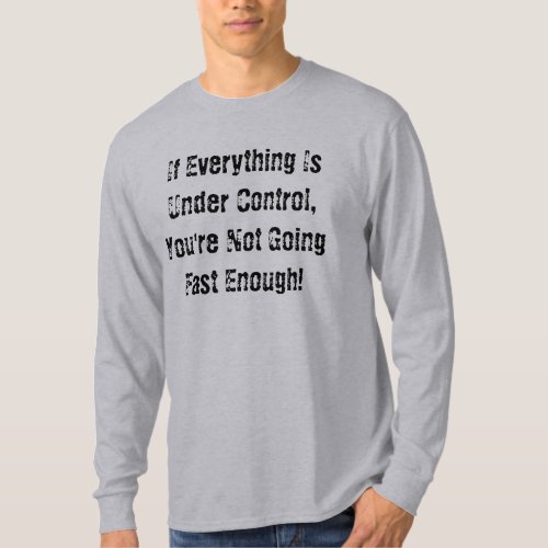 If Everything Is Under Control Youre Not Goin T_Shirt