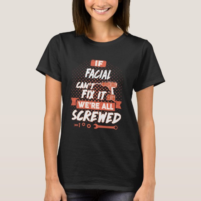 If Facial Can't Fix it, We're All Screwed T-Shirt (Front)