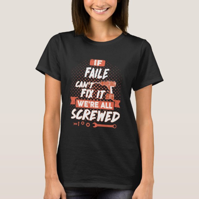 If FAILE Can't Fix it, We're All Screwed Shirt (Front)