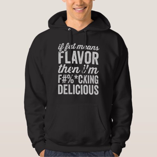 If Fat Means Flavor Then Im Delicious Hoodie