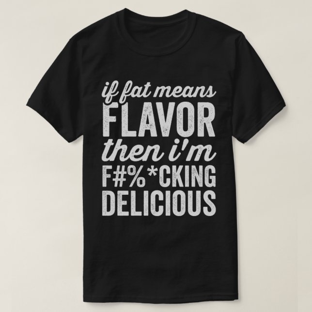 If Fat Means Flavor Then Im Delicious T-Shirt (Design Front)