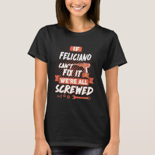If FELICIANO Can't Fix it, We're All Screwed T-Shirt