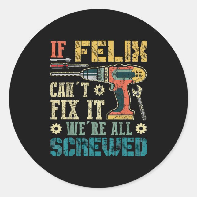 If Felix Can't Fix It We're All Screwed Funny Fath Classic Round Sticker (Front)