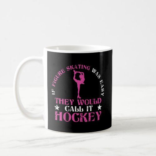 If Figure Skating Was Easy They Would Call It Hock Coffee Mug