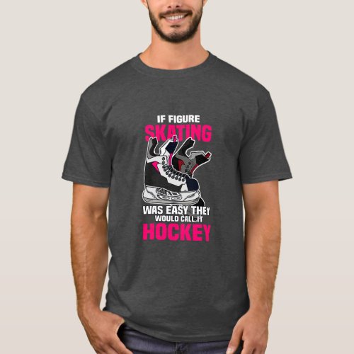 If Figure Skating was easy they would call it Hock T_Shirt