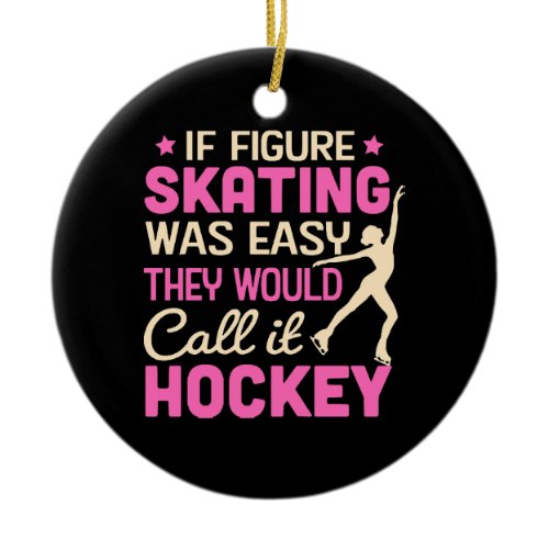If Figure Skating Was They Would Call It Hockey Ceramic Ornament