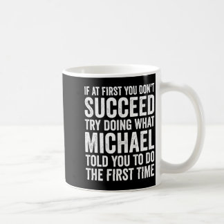 If First You Dont Succeed Try Doing What Michael Coffee Mug