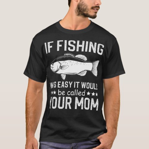 if fishing was easy it would be called your mom 1 T_Shirt