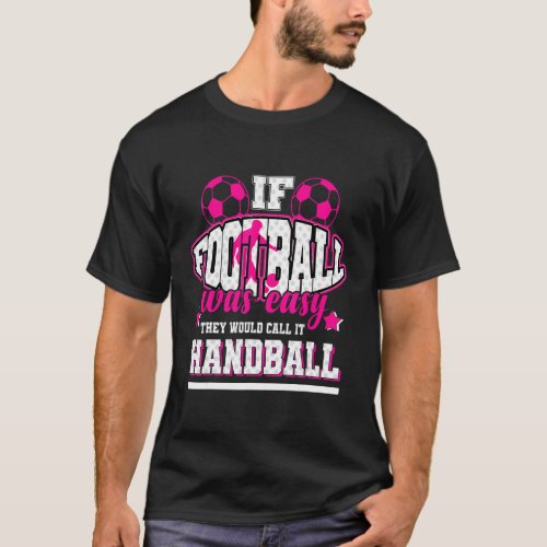 If Foot Ball Was Easy Theyd Call It Football T_Shirt