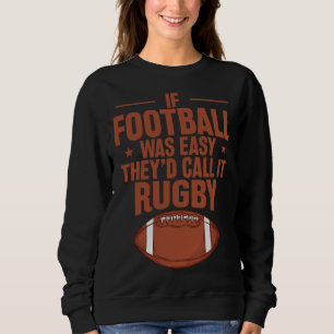 If Football was Easy they d call it Rugby Sweatshirt
