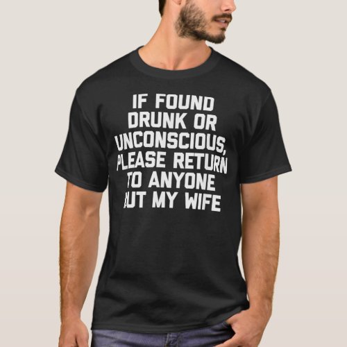 If Found Drunk Or Unconscious Return To Anyone Bu T_Shirt
