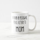If Found In Microwave, Please Return to Mom Coffee Mug<br><div class="desc">Give mom the perfect,  funny coffee mug! And with the design on both sides,  she'll love it twice as much!</div>