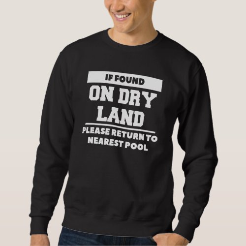 If Found On Dry Land Please Return To Nearest Pool Sweatshirt