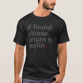 If Found Please Return To Berlin. T-shirt by haveagreatlife1 at Zazzle