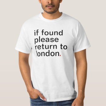 If Found Please Return To London T-shirt by haveagreatlife1 at Zazzle