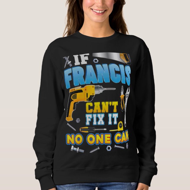 If Francis Can't Fix It No One Can Father Day Papa Sweatshirt (Front)