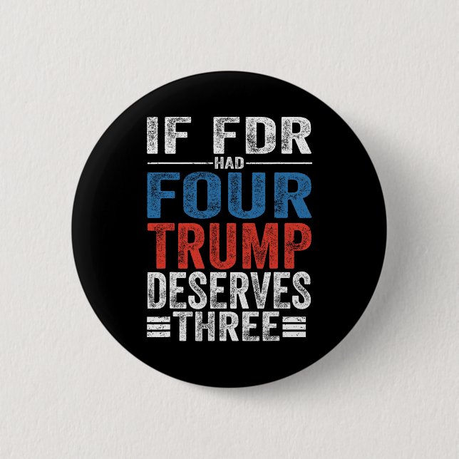 If Franklin D Roosevelt Had Four Trump Deserves Th Button (Front)