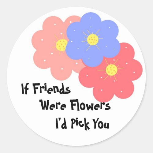 If Friends Were Flowers Classic Round Sticker