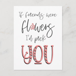 If Friends Were flowers I’d Pick You Quote White Postcard