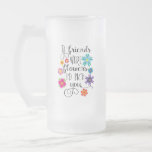If Friends Were Flowers, I&#39;d Pick You Frosted Glass Beer Mug at Zazzle