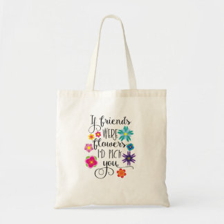 If Friends Were Flowers, I'd pick you Tote Bag
