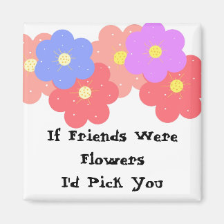 If Friends Were Flowers Magnet