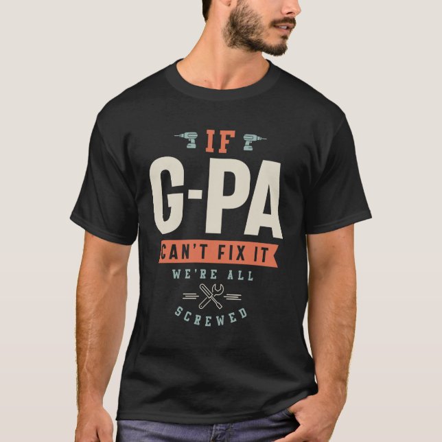 If G-Pa Can't Fix It We're All Screwed - Grandpa T-Shirt (Front)