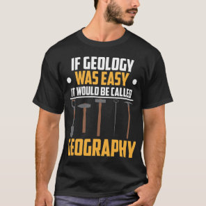 If Geology Was Easy Geologist Rock Collecting Rock T-Shirt