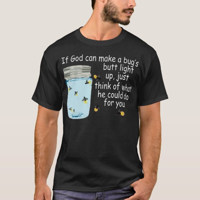 If God Can Make A Bug'S Butt Light Up Funny Firefl T-Shirt (Front)