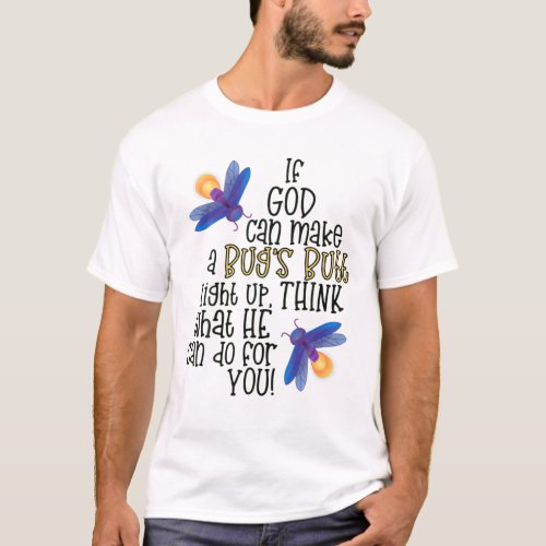 If God Can Make A Bugs Butt Light Up Think What H T_Shirt